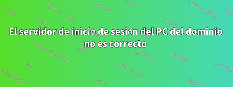 El servidor de inicio de sesión del PC del dominio no es correcto