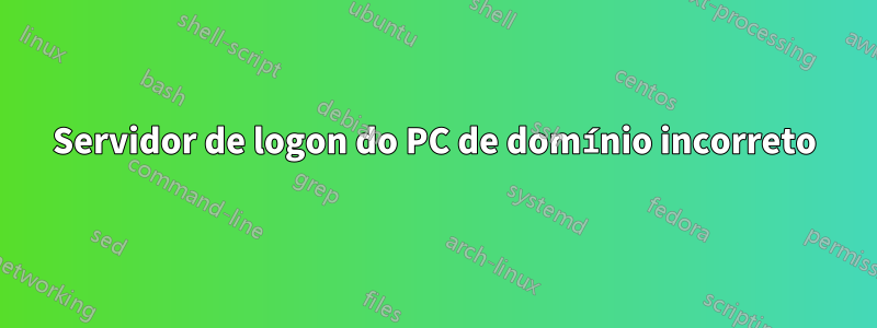 Servidor de logon do PC de domínio incorreto