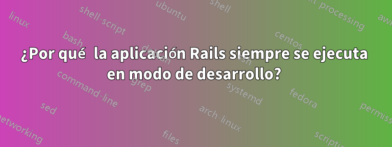 ¿Por qué la aplicación Rails siempre se ejecuta en modo de desarrollo?