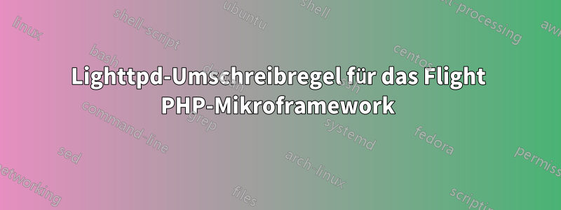 Lighttpd-Umschreibregel für das Flight PHP-Mikroframework