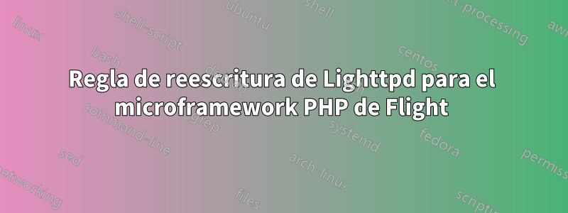 Regla de reescritura de Lighttpd para el microframework PHP de Flight