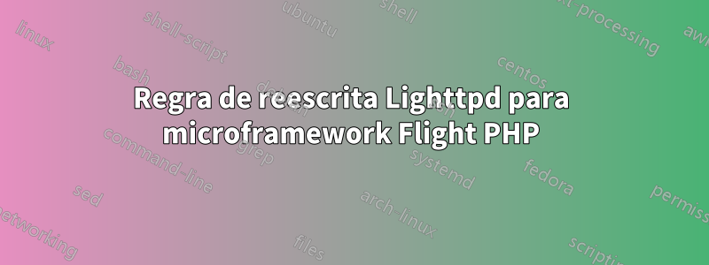 Regra de reescrita Lighttpd para microframework Flight PHP