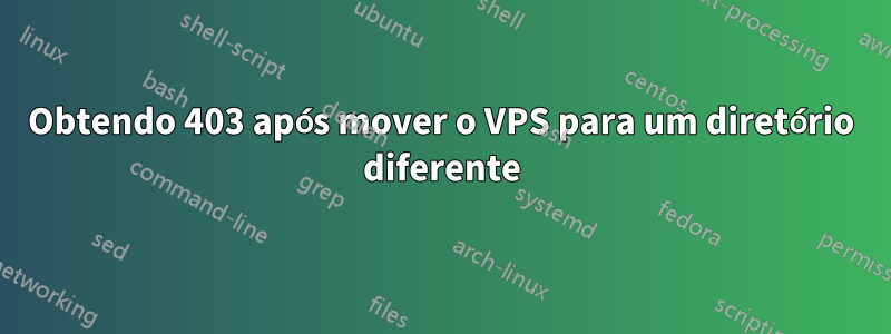 Obtendo 403 após mover o VPS para um diretório diferente