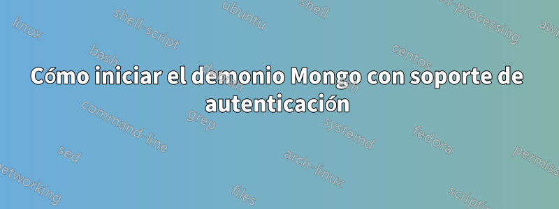 Cómo iniciar el demonio Mongo con soporte de autenticación