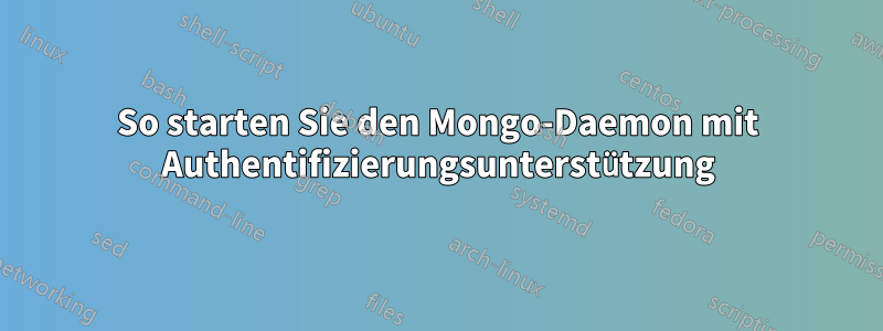 So starten Sie den Mongo-Daemon mit Authentifizierungsunterstützung