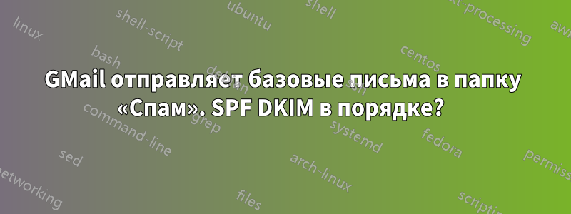 GMail отправляет базовые письма в папку «Спам». SPF DKIM в порядке? 