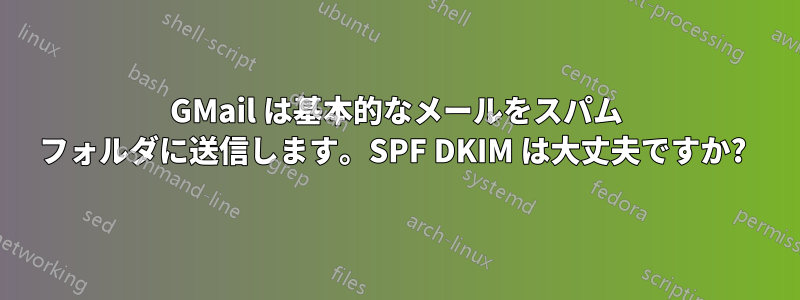 GMail は基本的なメールをスパム フォルダに送信します。SPF DKIM は大丈夫ですか? 