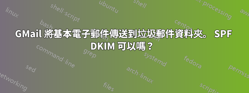 GMail 將基本電子郵件傳送到垃圾郵件資料夾。 SPF DKIM 可以嗎？ 