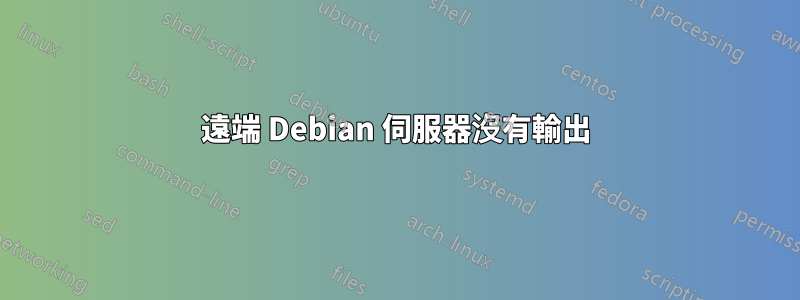 遠端 Debian 伺服器沒有輸出