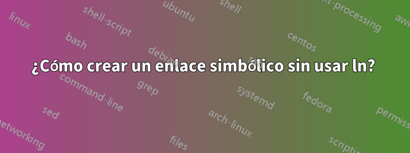 ¿Cómo crear un enlace simbólico sin usar ln?