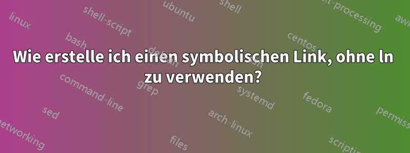 Wie erstelle ich einen symbolischen Link, ohne ln zu verwenden?