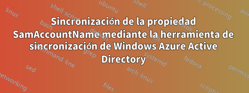 Sincronización de la propiedad SamAccountName mediante la herramienta de sincronización de Windows Azure Active Directory