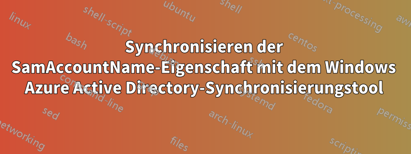 Synchronisieren der SamAccountName-Eigenschaft mit dem Windows Azure Active Directory-Synchronisierungstool