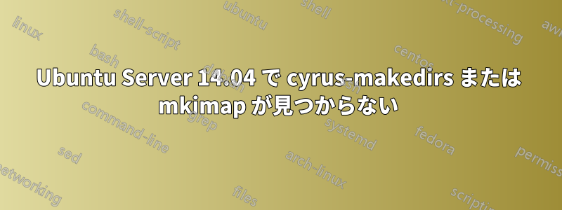 Ubuntu Server 14.04 で cyrus-makedirs または mkimap が見つからない