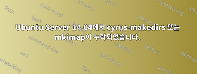 Ubuntu Server 14.04에서 cyrus-makedirs 또는 mkimap이 누락되었습니다.