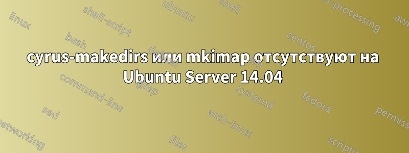 cyrus-makedirs или mkimap отсутствуют на Ubuntu Server 14.04