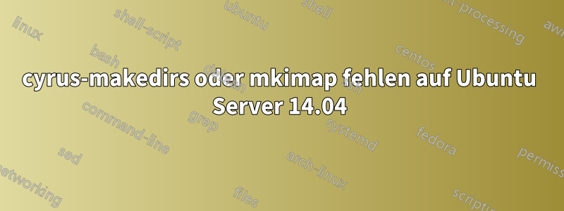 cyrus-makedirs oder mkimap fehlen auf Ubuntu Server 14.04