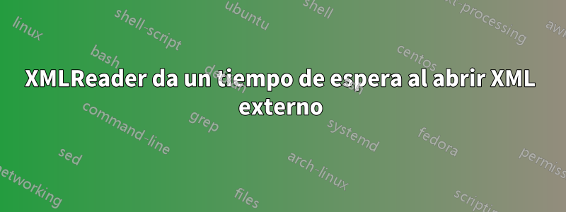 XMLReader da un tiempo de espera al abrir XML externo