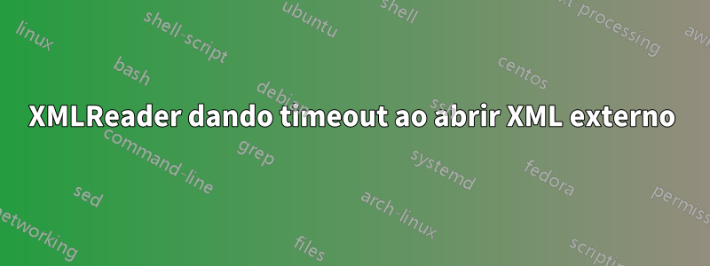 XMLReader dando timeout ao abrir XML externo