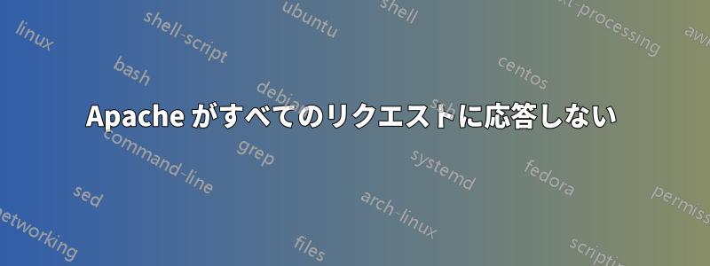 Apache がすべてのリクエストに応答しない