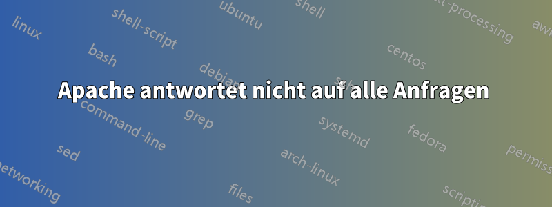 Apache antwortet nicht auf alle Anfragen