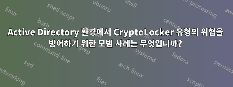 Active Directory 환경에서 CryptoLocker 유형의 위협을 방어하기 위한 모범 사례는 무엇입니까?