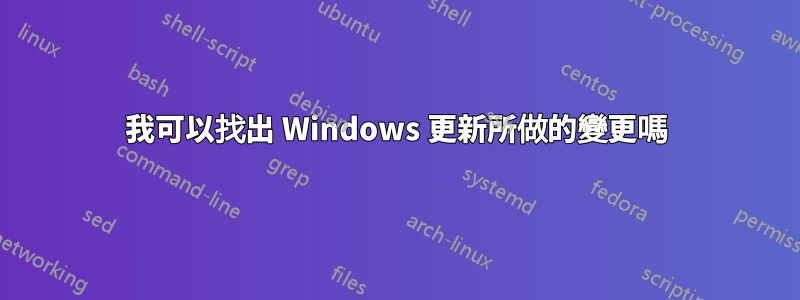 我可以找出 Windows 更新所做的變更嗎