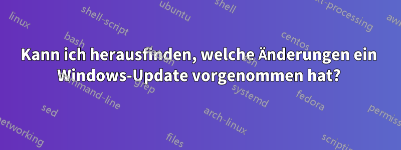 Kann ich herausfinden, welche Änderungen ein Windows-Update vorgenommen hat?