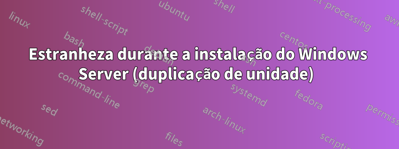 Estranheza durante a instalação do Windows Server (duplicação de unidade) 