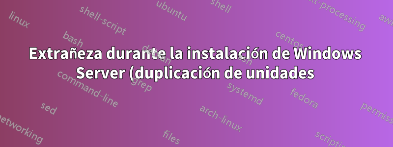 Extrañeza durante la instalación de Windows Server (duplicación de unidades)