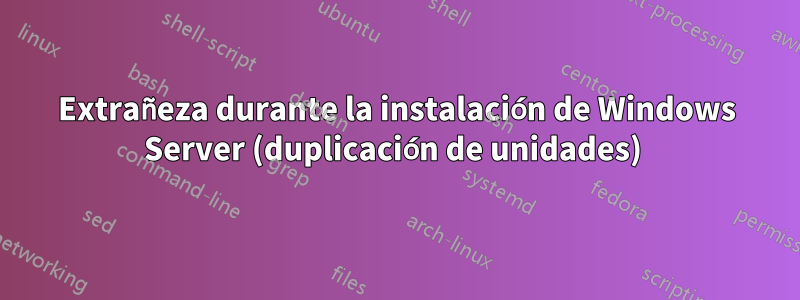 Extrañeza durante la instalación de Windows Server (duplicación de unidades) 