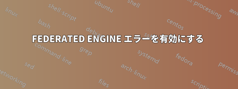 FEDERATED ENGINE エラーを有効にする