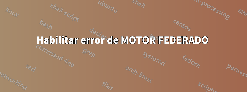 Habilitar error de MOTOR FEDERADO