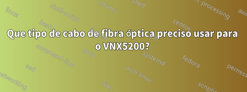 Que tipo de cabo de fibra óptica preciso usar para o VNX5200?