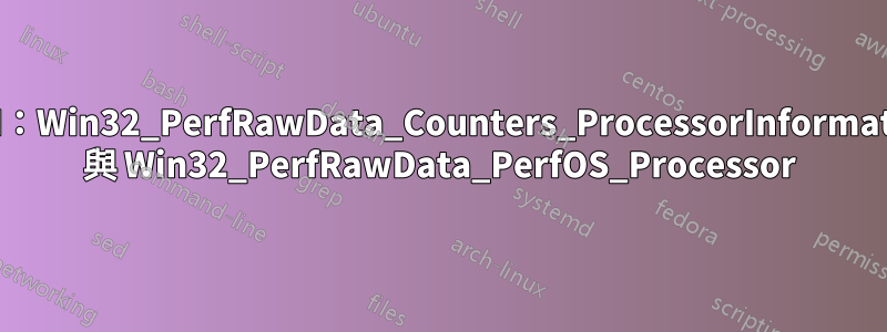 WMI：Win32_PerfRawData_Counters_ProcessorInformation 與 Win32_PerfRawData_PerfOS_Processor