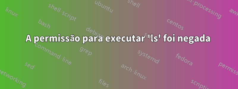 A permissão para executar 'ls' foi negada