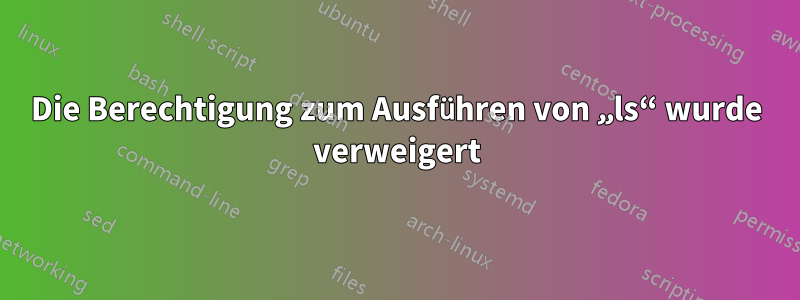 Die Berechtigung zum Ausführen von „ls“ wurde verweigert