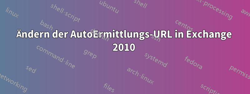 Ändern der AutoErmittlungs-URL in Exchange 2010