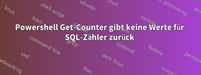 Powershell Get-Counter gibt keine Werte für SQL-Zähler zurück