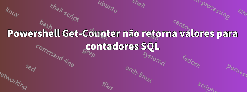 Powershell Get-Counter não retorna valores para contadores SQL