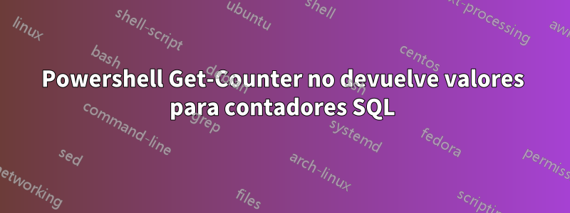 Powershell Get-Counter no devuelve valores para contadores SQL