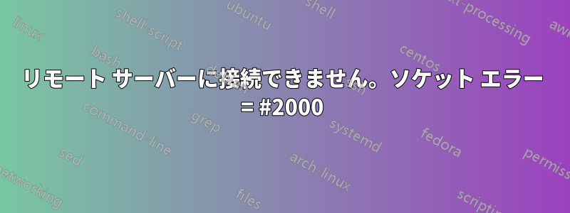 リモート サーバーに接続できません。ソケット エラー = #2000