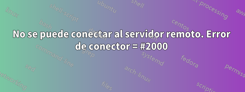 No se puede conectar al servidor remoto. Error de conector = #2000