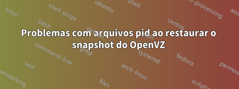 Problemas com arquivos pid ao restaurar o snapshot do OpenVZ