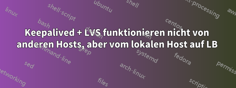 Keepalived + LVS funktionieren nicht von anderen Hosts, aber vom lokalen Host auf LB