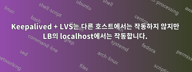 Keepalived + LVS는 다른 호스트에서는 작동하지 않지만 LB의 localhost에서는 작동합니다.