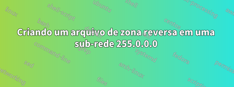 Criando um arquivo de zona reversa em uma sub-rede 255.0.0.0