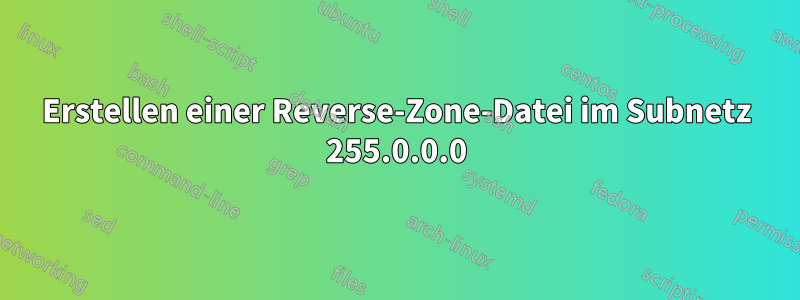 Erstellen einer Reverse-Zone-Datei im Subnetz 255.0.0.0