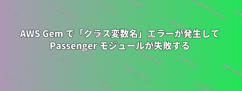 AWS Gem で「クラス変数名」エラーが発生して Passenger モジュールが失敗する