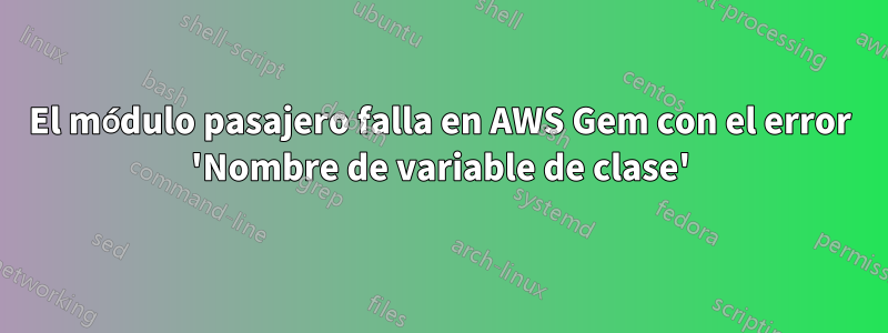 El módulo pasajero falla en AWS Gem con el error 'Nombre de variable de clase'